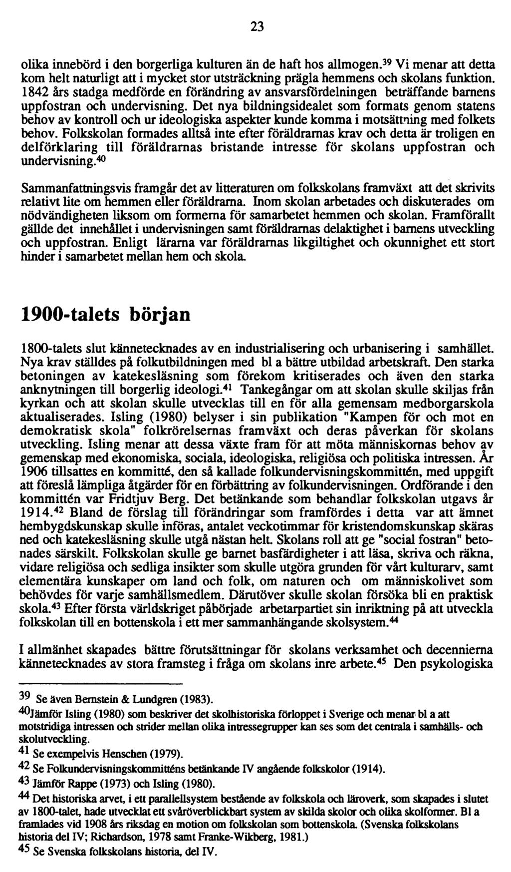 23 olika innebörd i den borgerliga kulturen än de haft hos allmogen. 39 Vi menar att detta kom helt naturligt att i mycket stor utsträckning prägla hemmens och skolans funktion.