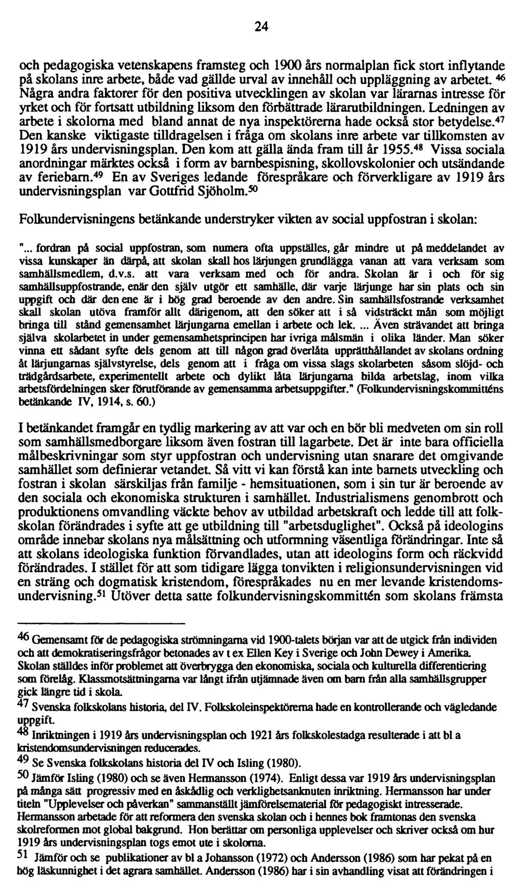 24 och pedagogiska vetenskapens framsteg och 1900 års normalplan fick stort inflytande på skolans inre arbete, både vad gällde urval av innehåll och uppläggning av arbetet.