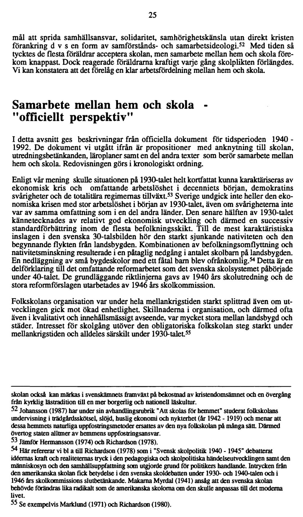 25 mål att sprida samhällsansvar, solidaritet, samhörighetskänsla utan direkt kristen förankring d v s en form av samförstånds- och samarbetsideologi.