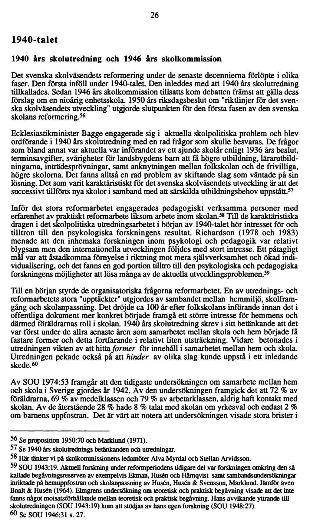 26 1940-talet 1940 års skolutredning och 1946 års skolkommission Det svenska skolväsendets reformering under de senaste decennierna förlöpte i olika faser. Den första inföll under 1940-talet.