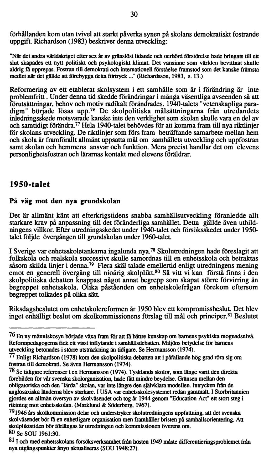 30 förhållanden kom utan tvivel att starkt påverka synen på skolans demokratiskt fostrande uppgift Richardson (1983) beskriver denna utveckling: "När det andra världskriget efter sex år av gränslöst