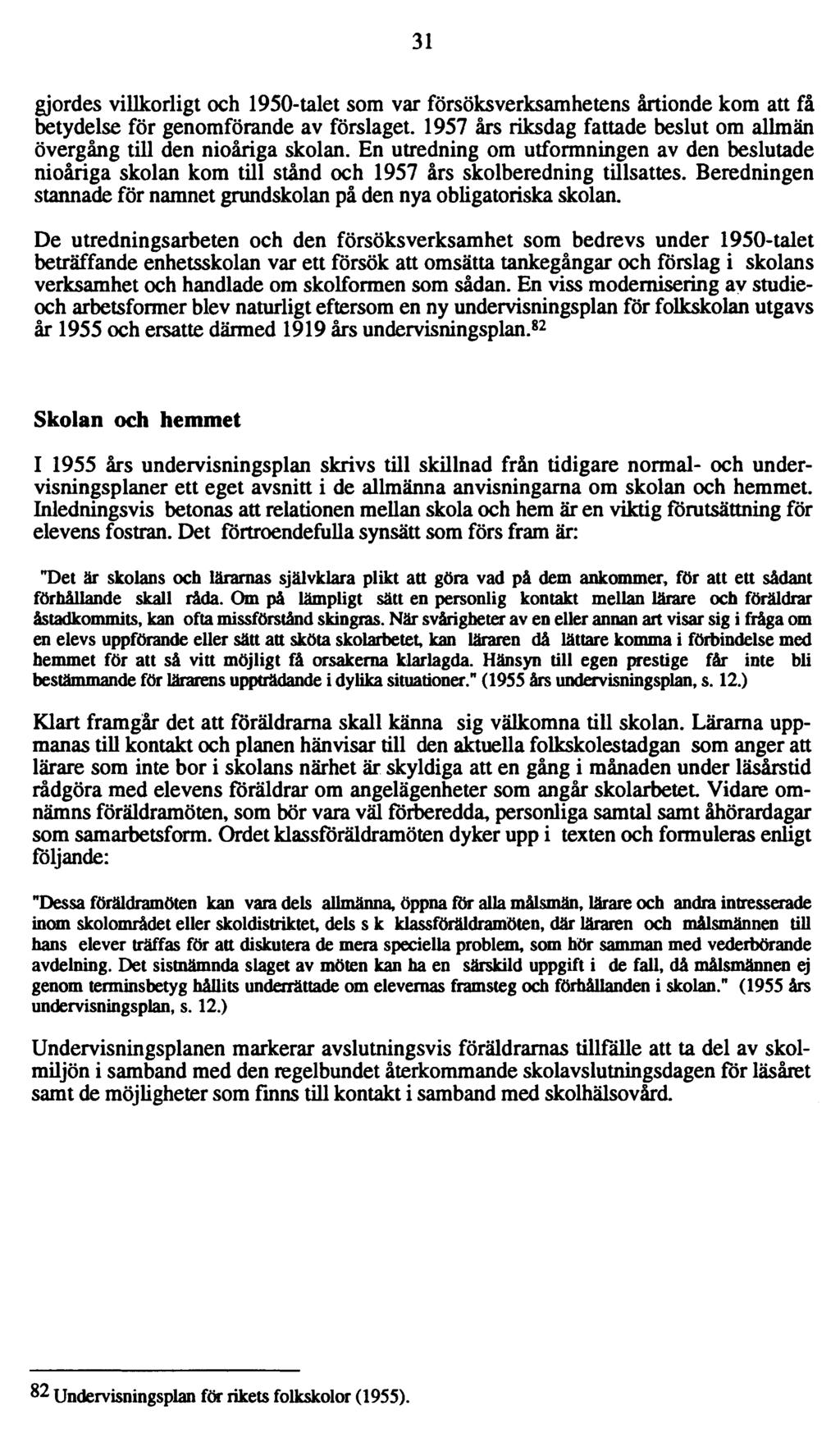 31 gjordes villkorligt och 1950-talet som var försöksverksamhetens årtio nde kom att få betydelse för genomförande av förslaget.