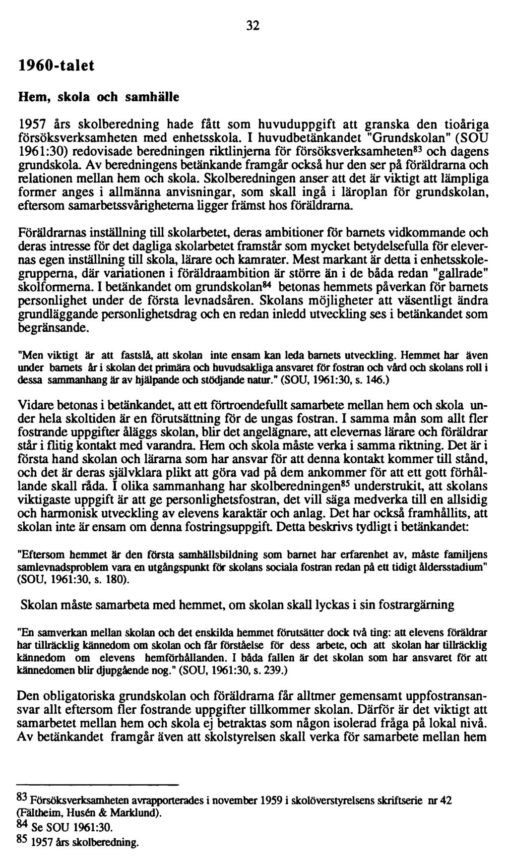 32 1960-talet Hem, skola och samhälle 1957 års skolberedning hade fått som huvuduppgift att granska den tioåriga försöksverksamheten med enhetsskola.