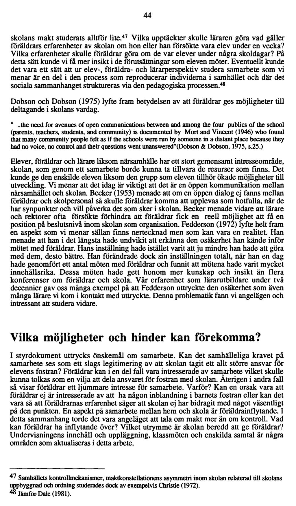 44 skolans makt studerats alltför lite. 47 Vilka upptäckter skulle läraren göra vad gäller föräldrars erfarenheter av skolan om hon eller han försökte vara elev under en vecka?