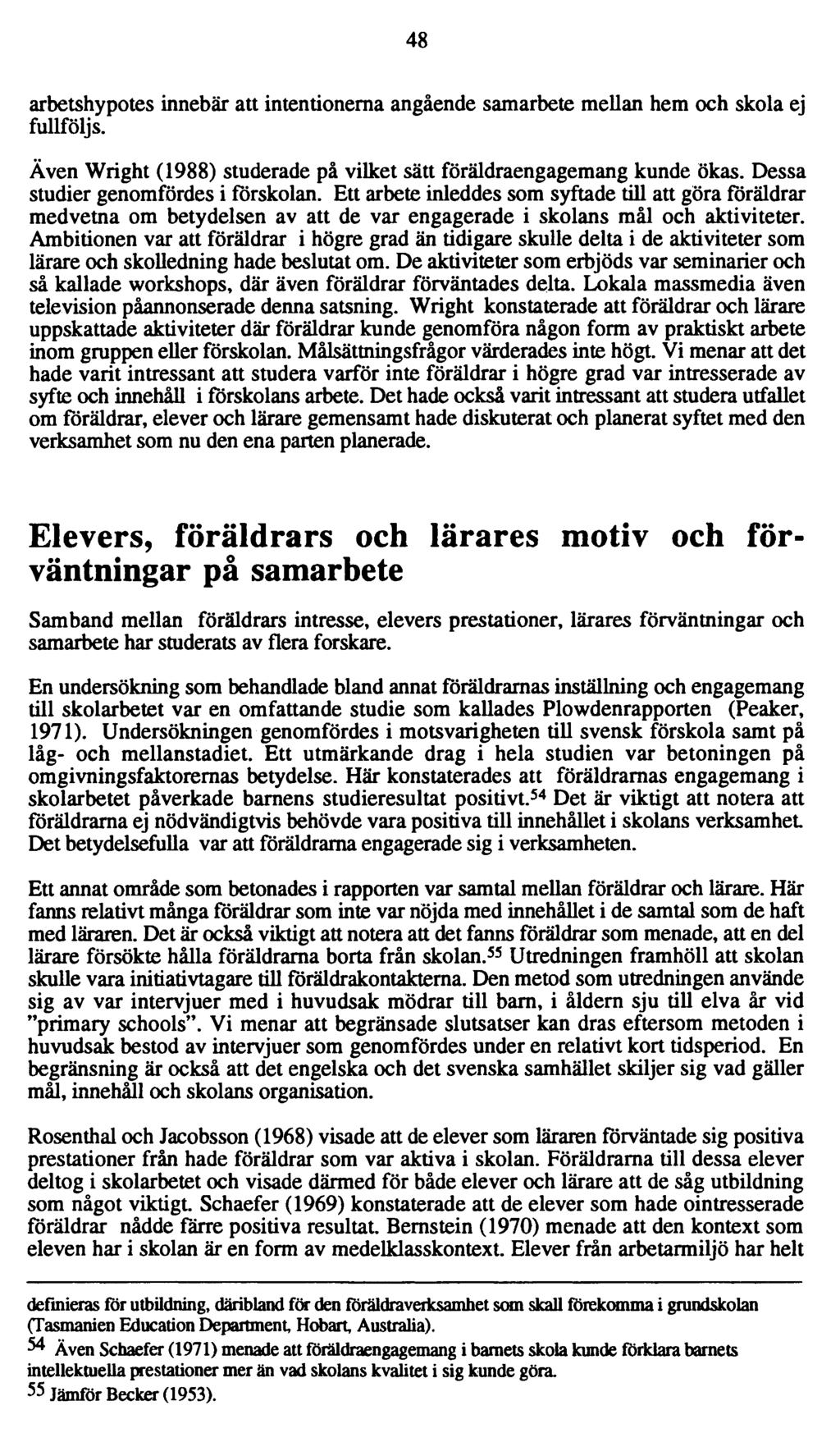 48 arbetshypotes innebär att intentionerna angående samarbete mellan hem och skola ej fullföljs. Även Wright (1988) studerade på vilket sätt föräldraengagemang kunde ökas.