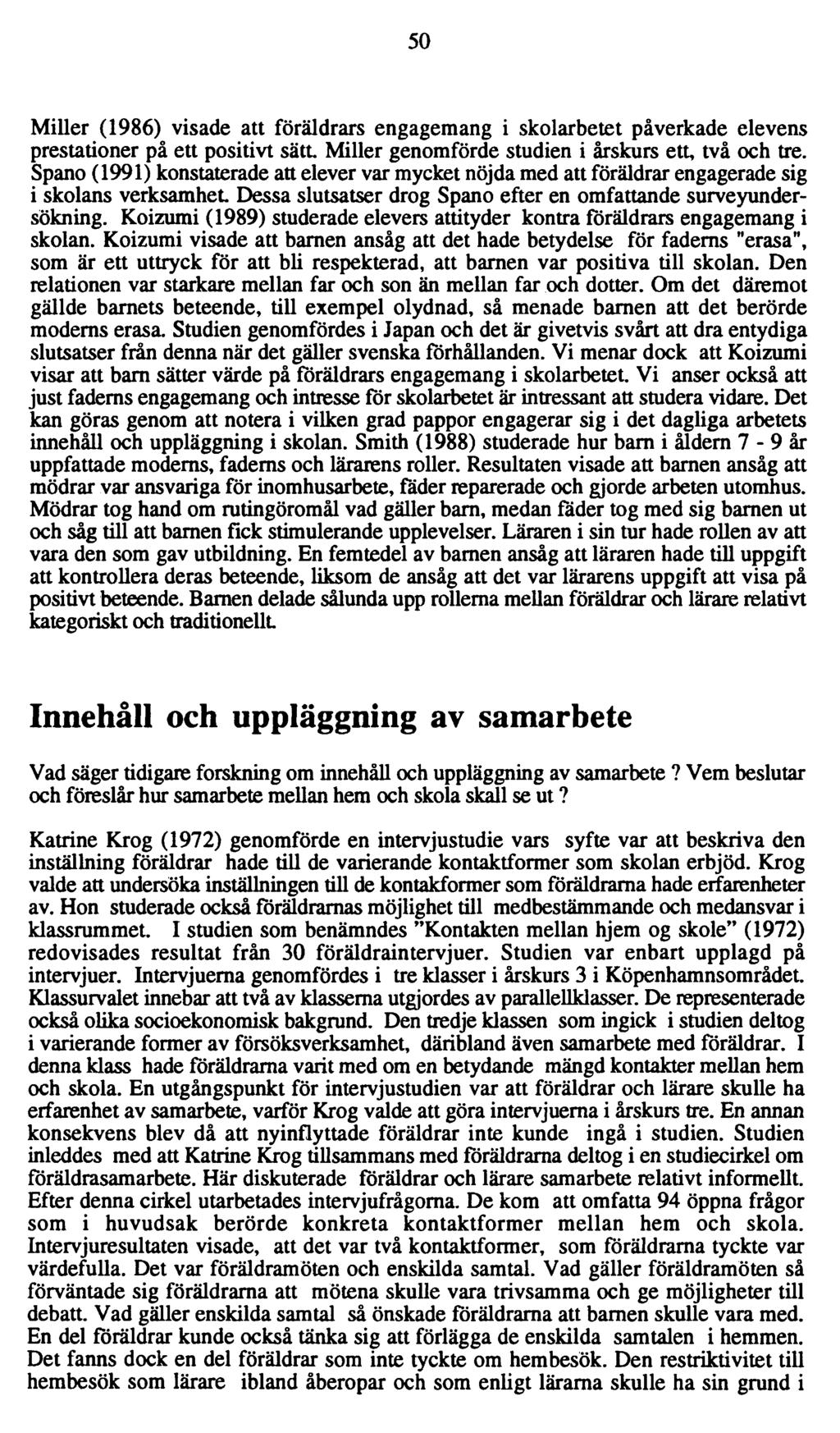 50 Miller (1986) visade att föräldrars engagemang i skolarbetet påverkade elevens prestationer på ett positivt sätt Miller genomförde studien i årskurs ett, två och tre.