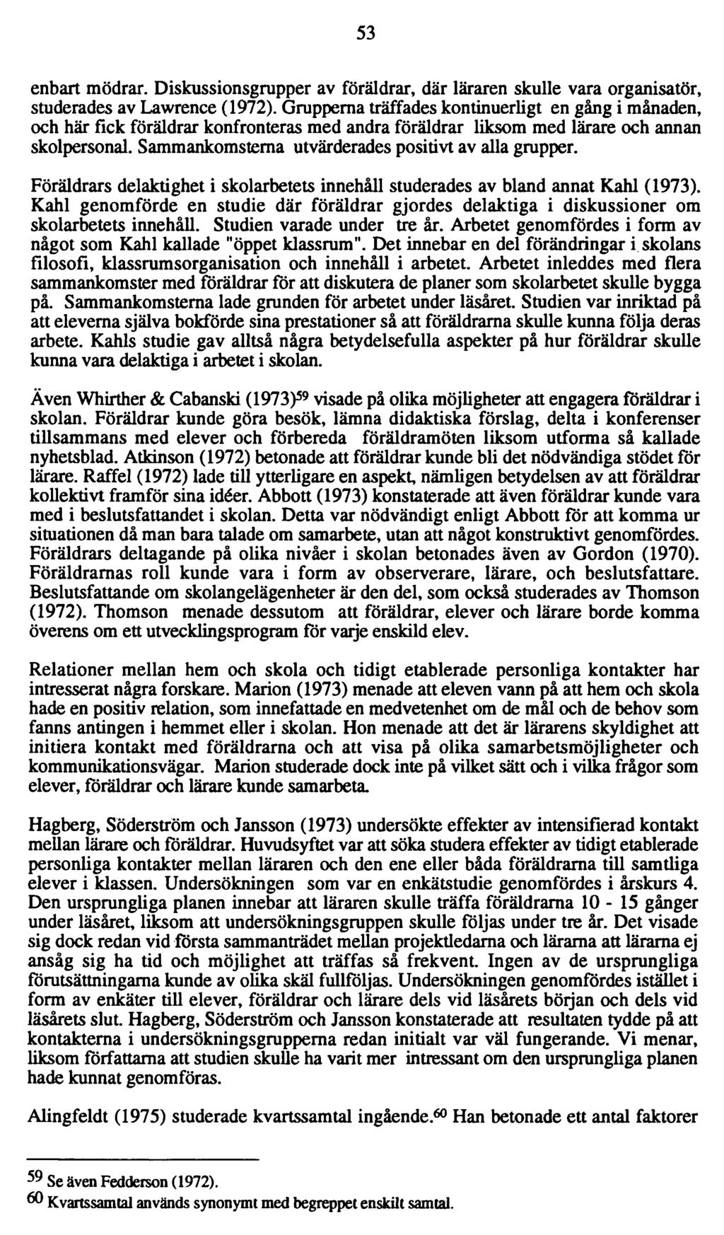 53 enbart mödrar. Diskussionsgrupper av föräldrar, där läraren skulle vara organisatör, studerades av Lawrence (1972).