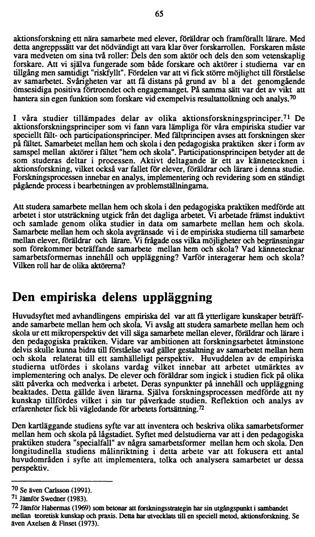 65 aktionsforskning ett nära samarbete med elever, föräldrar och framförallt lärare. Med detta angreppssätt var det nödvändigt att vara klar över forskarrollen.