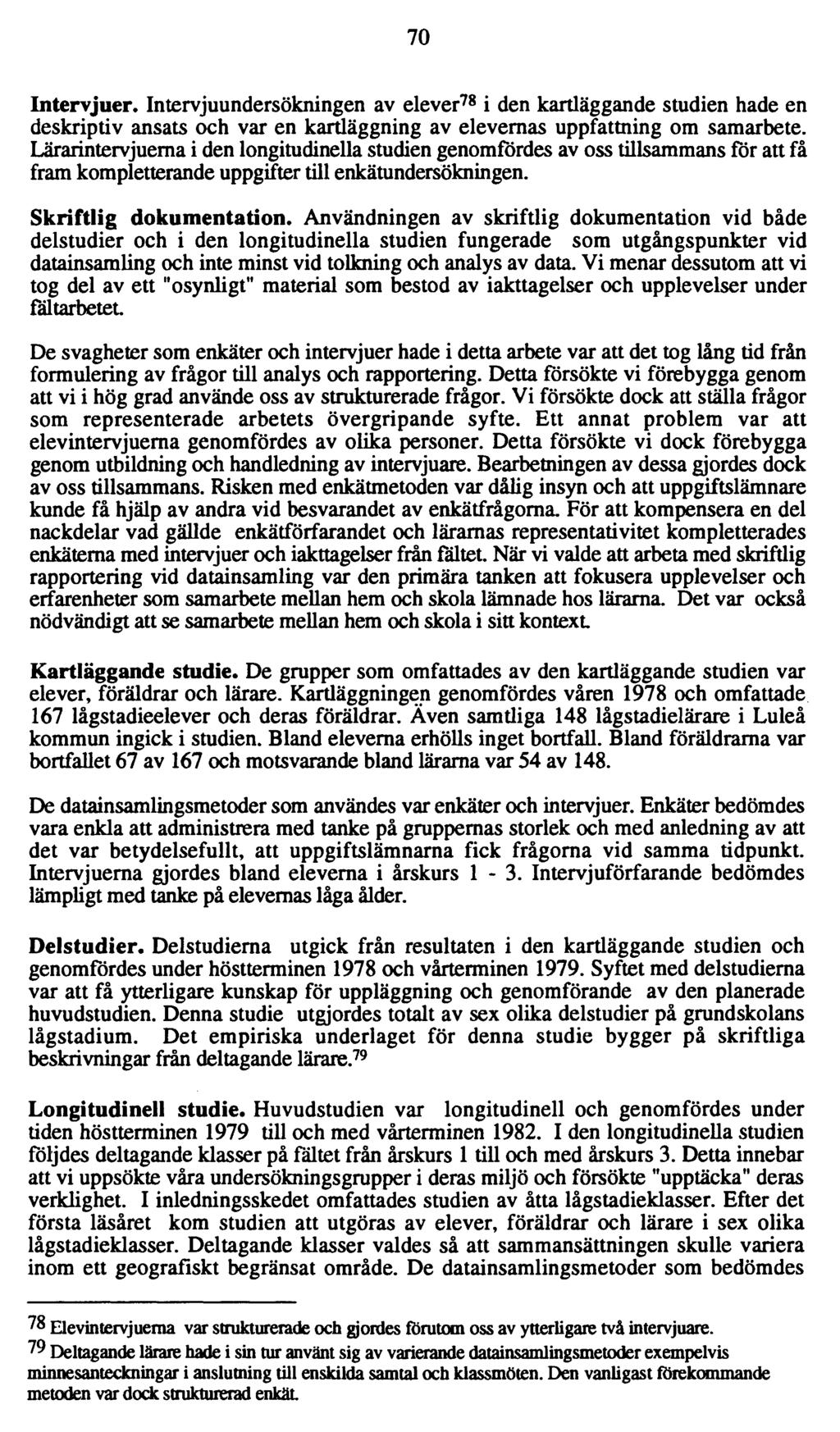 70 Intervjuer. Intervjuundersökningen av elever 78 i den kartläggande studien hade en deskriptiv ansats och var en kartläggning av elevernas uppfattning om samarbete.