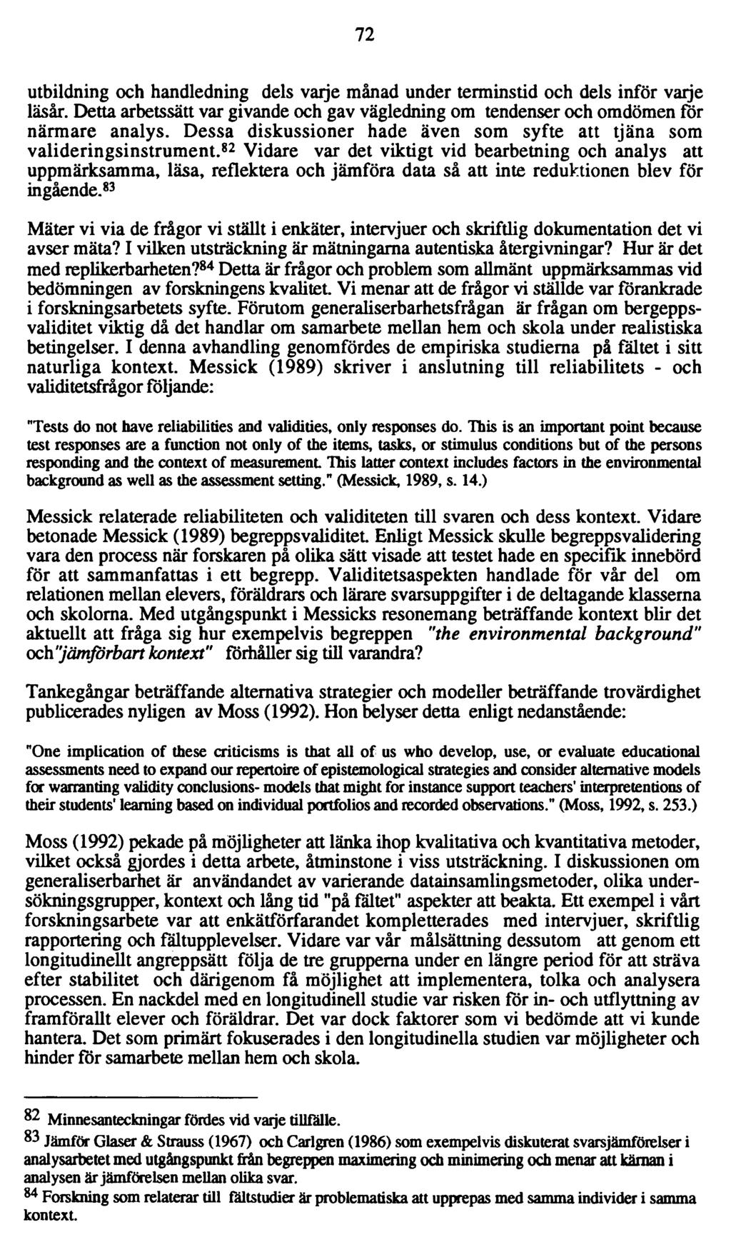 72 utbildning och handledning dels varje månad under terminstid och d els inför vaije läsår. Detta arbetssätt var givande och gav vägledning om tendenser och omdömen för närmare analys.