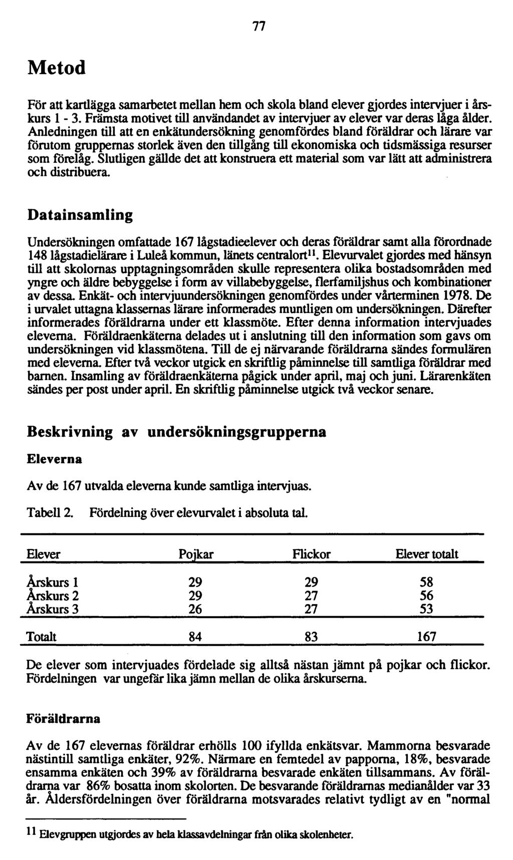 77 Metod För att kartlägga samarbetet mellan hem och skola bland elever gjordes intervjuer i årskurs 1-3. Främsta motivet till användandet av intervjuer av elever var deras låga ålder.