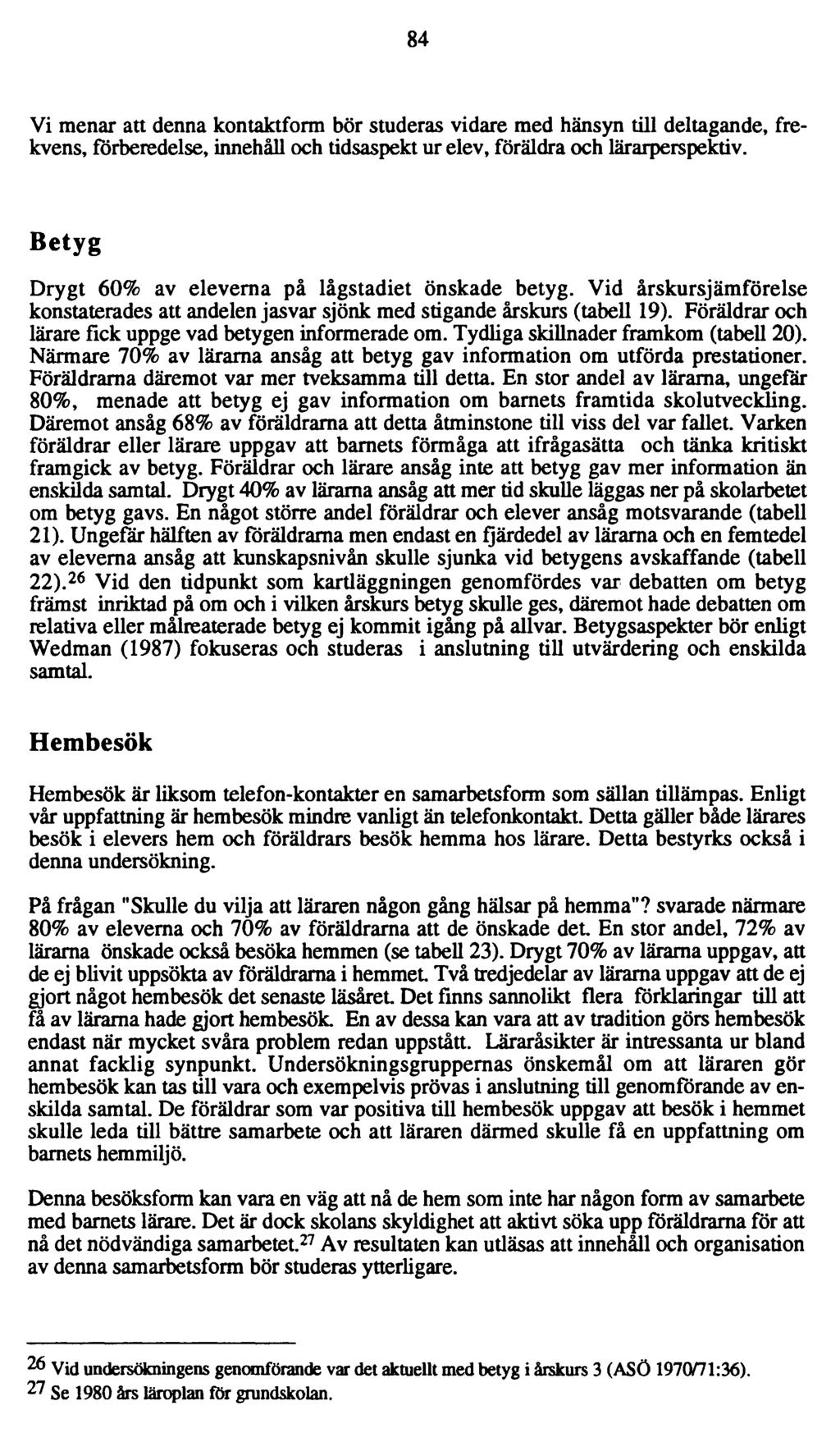 84 Vi menar att denna kontaktform bör studeras vidare med hänsyn till deltagande, frekvens, förberedelse, innehåll och tidsaspekt ur elev, föräldra och lärarperspektiv.