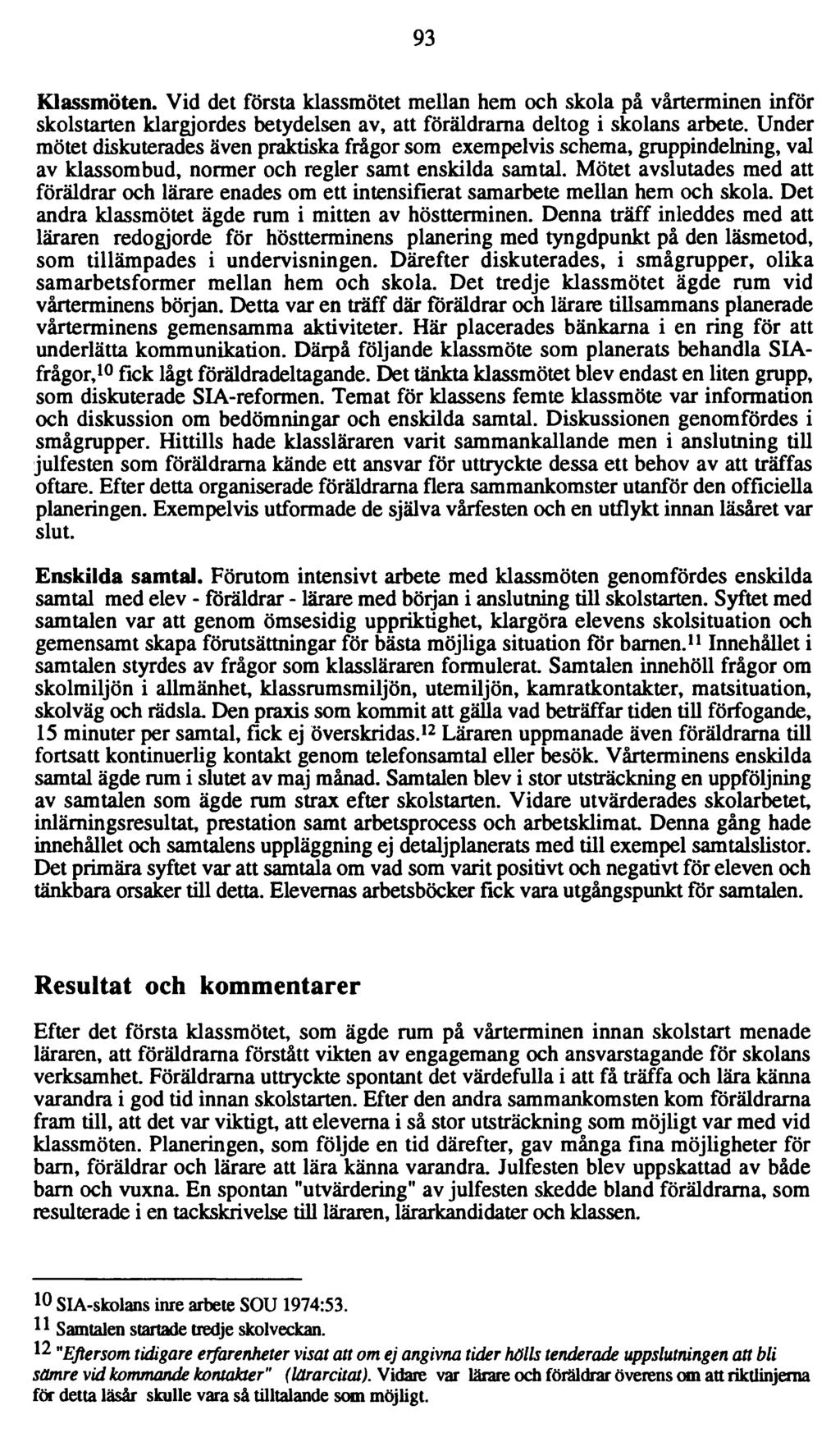 93 Klassmöten. Vid det första klassmötet mellan hem och skola på vårterminen inför skolstarten klargjordes betydelsen av, att föräldrarna deltog i skolans arbete.