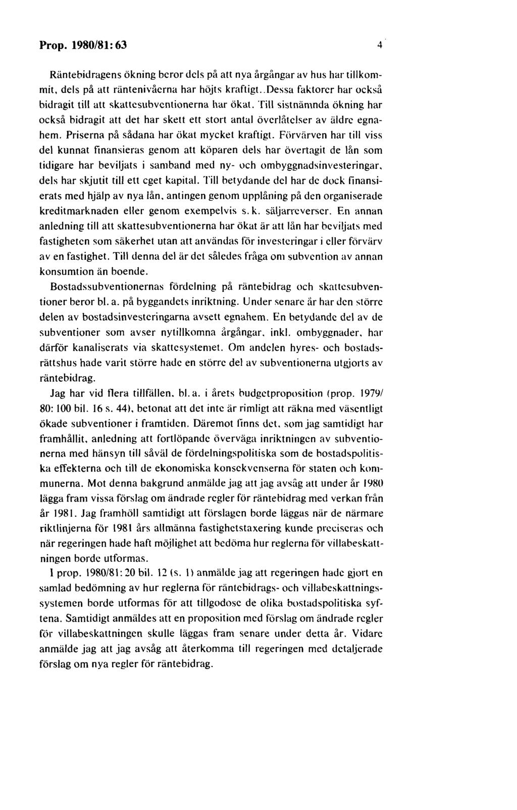 Prop. 1980/81: 63 4 Räntebidragens ökning beror dels på att nya årgfmgar av hus har tillkommit, dels på att räntenivåerna har höjts kraftigt.