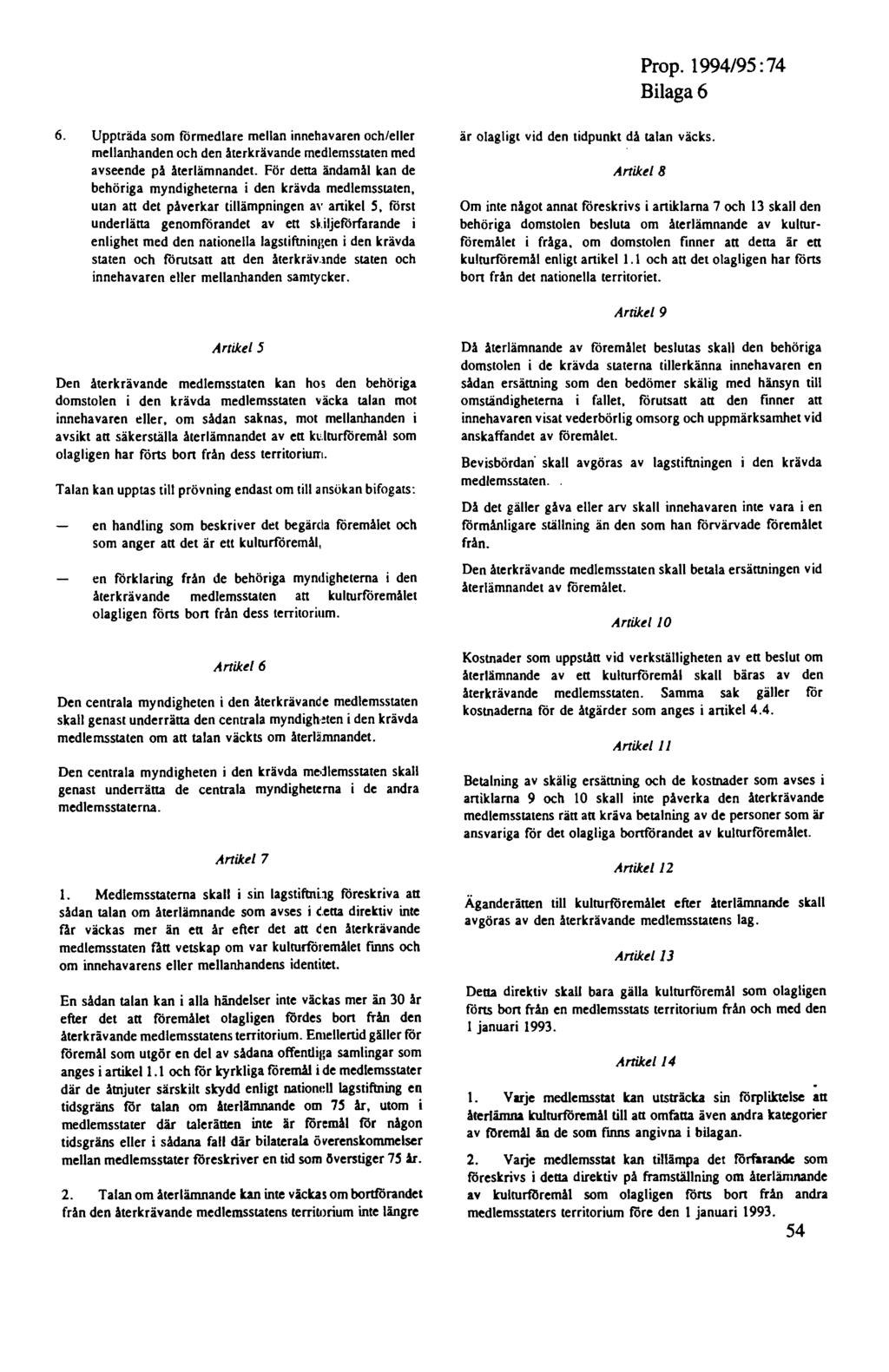 Prop. 1994/95: 74 Bilaga6 6. Uppträda som förmedlare mellan innehavaren och/eller mellanhanden och den återkrävande medlemsstaten med avseende på återlämnandet.