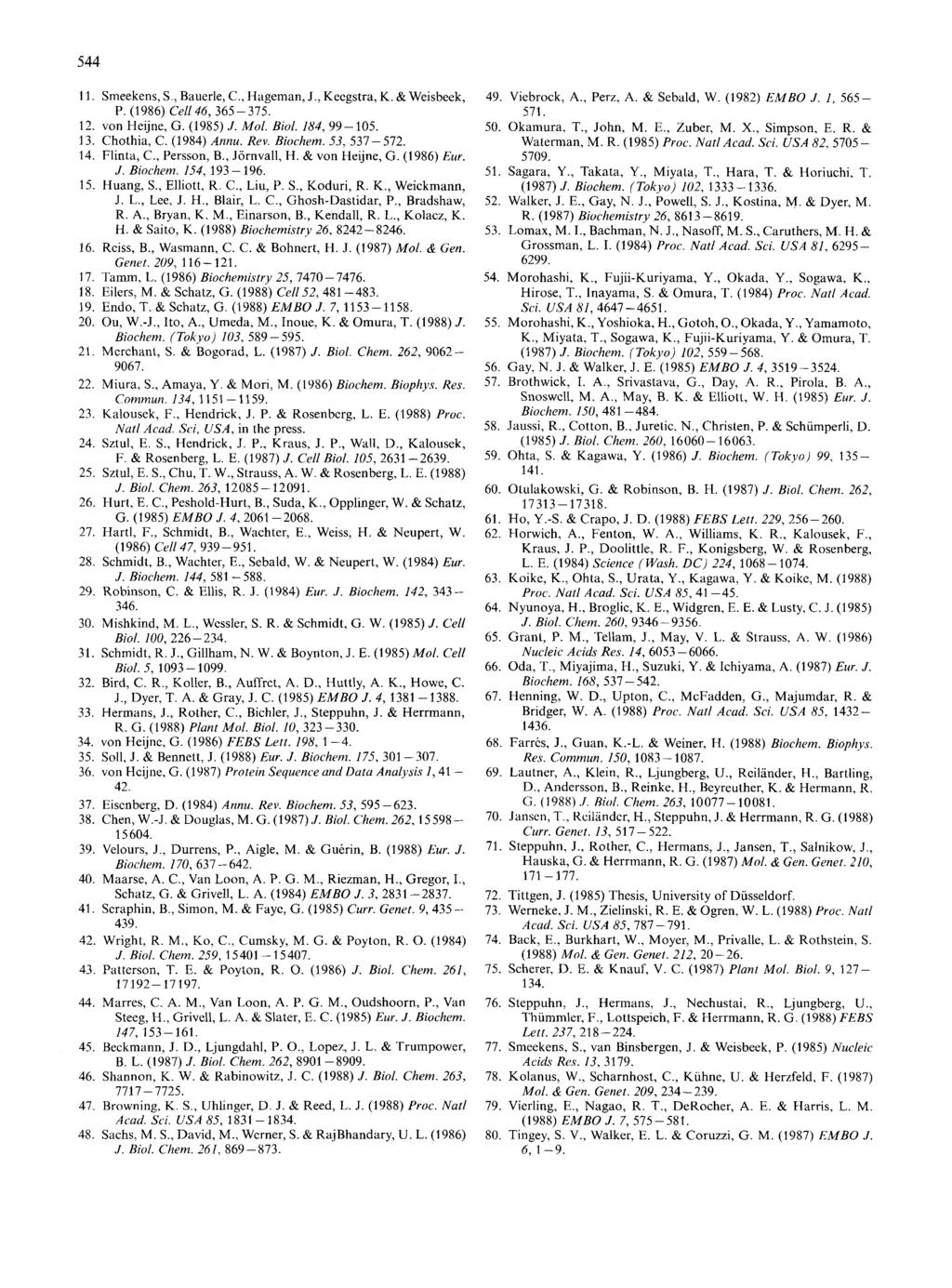 11. Smeekens, S., Bauerle, C., Hageman, J., Kecgstra, K. & Weisbeek, P. (1986) Cell46, 365-375. 12. 13. 14. 15. 16. 17. 18. 19. 20. 33. 34. 35. 36. von Heijne, G. (1985) J. Mol. Biol. 184, 99-105.