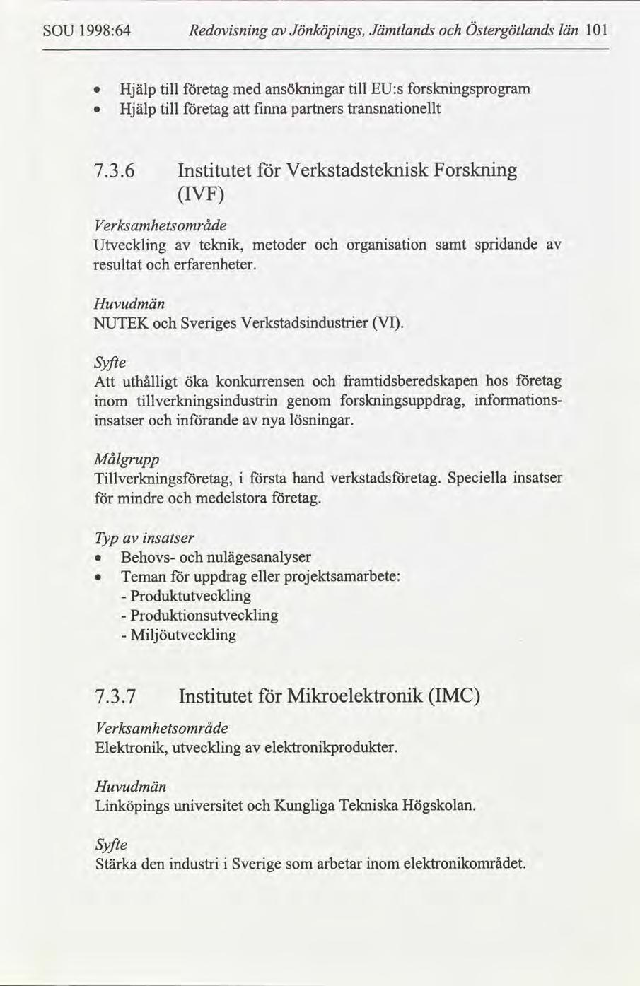 SOU 1998:64 Redovsnng Jönköpngs, Jämtlands Östergötlands län 11 Hjälp tll etag med ansöknngar tll EU:s forsknngsprogram Hjälp tll etag fnna partners transnatonellt 7.3.