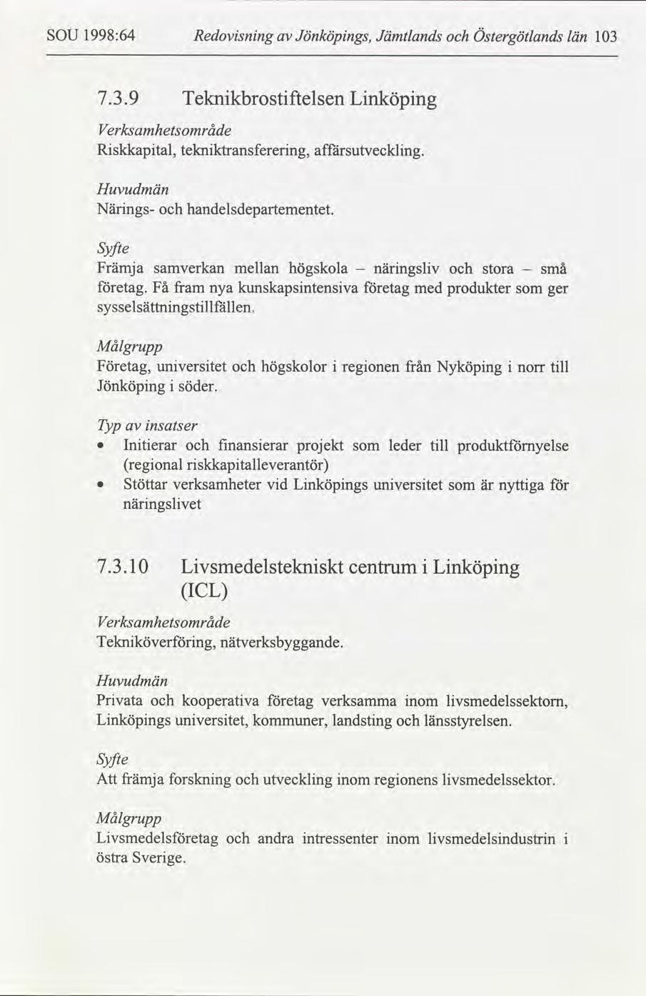 SOU 1998:64 Redovsnng Jönköpngs, Jämtlands Östergötlands län 13 7.3.9 Teknkbrostftelsen Lnköpng Verksamhetråde Rskkaptal, teknktransfererng, affärsutvecklng. Huvudmän Närngs- handelsdepartementet.