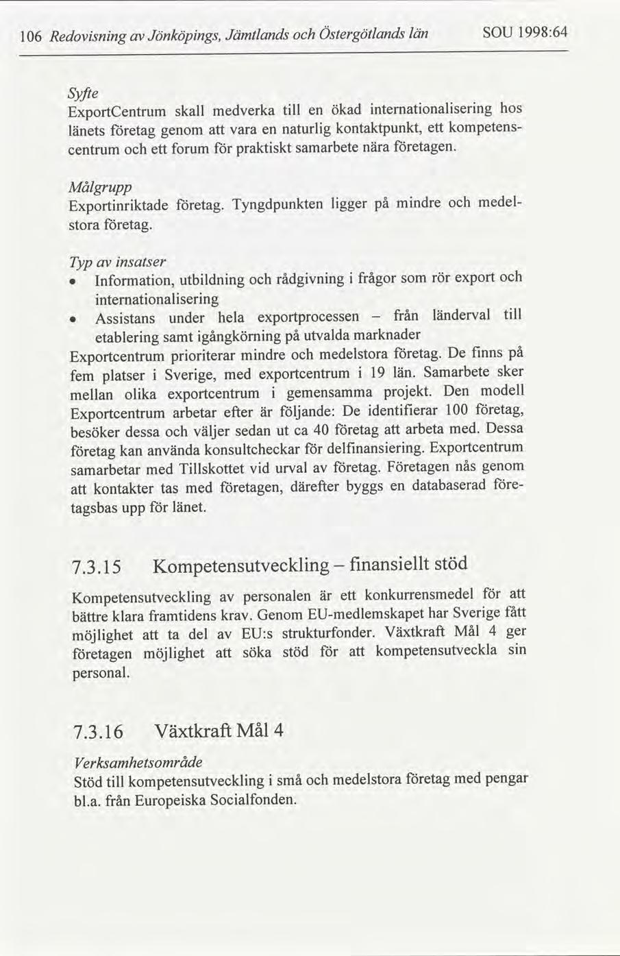 Redovsnng 16 Jönköpngs, Jämtlands Östergötlands län SOU 1998:64 Syfte ExportCentrum skall medverka tll en ökad nternatonalserng hos länets etag genom vara en naturlg kontaktpunkt, ett kompetens-