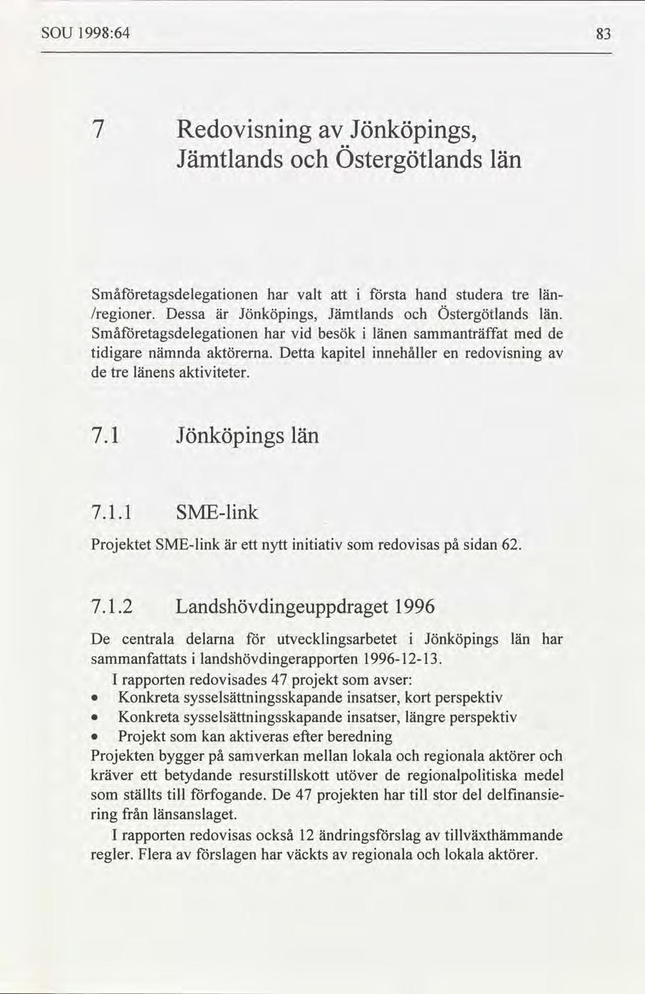 SOU 1998:64 83 7 Redovsnng Jönköpngs, Jämtlands Östergötlands län Småetagsdelegatonen har valt sta hand studera tre län- /regoner. Dessa är Jönköpngs, Jämtlands Östergötlands län.