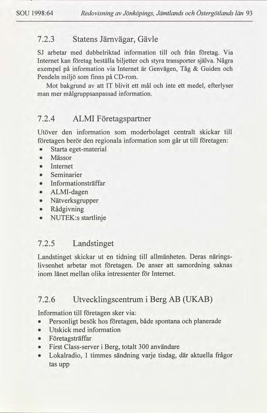 SOU 1998:64 Redovsnng Jönköpngs, Jämtlands Östergötlands län 93 7.2.3 Statens Järnvägar, Gävle SJ arbetar med dubbelrktad nformaton tll från etag. Va kan etag beställa bljetter själva.