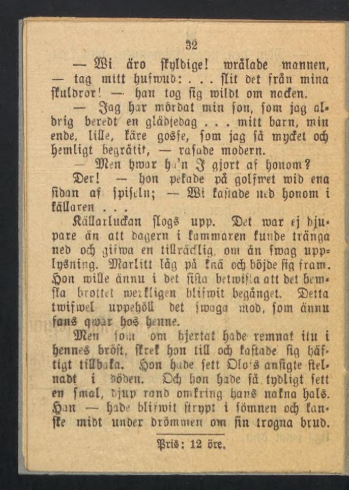 32 SBt öro fïtjlbige! rorålabe mannen, tag mttt bufroub:... flit bet från mina ffulbror! fyan tog fig roübt om noden. 3a9 fjar mörbat min fon, fom jag al» brig berebt en gläbjebag.