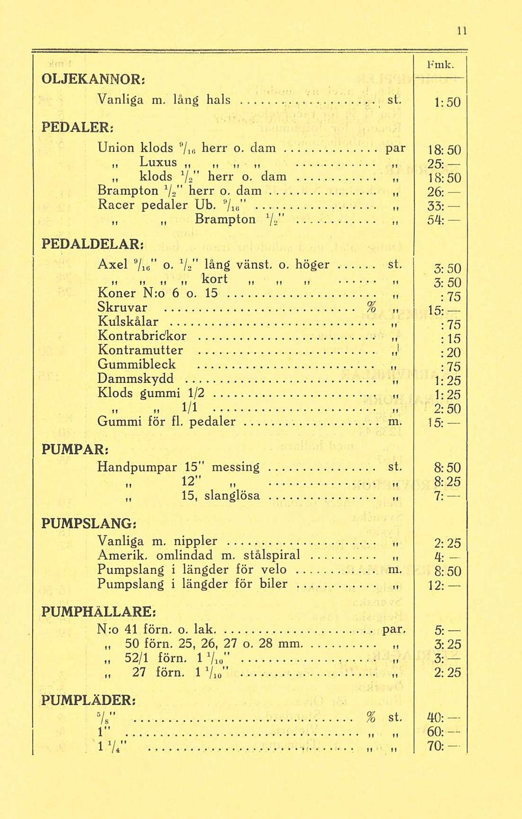 " OLJEKANNOR: Vanliga m. lång hals st. j ; 5O PEDALER: PEDALDELAR: Union klods 9 / 16 herr o. dam par 18:50 Luxus 25: klods Vjj" herr o, dam 18:50 Brampton 7 2 herr o. dam 26: " 9 Racer pedaler Üb.