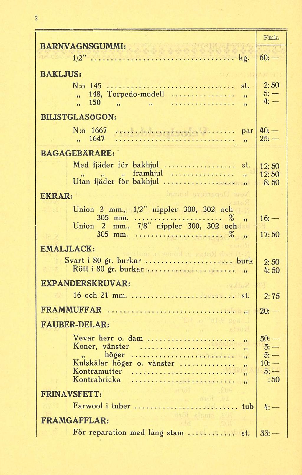 BARNVAGNSGUMMI: 1/2" kg. 60: BAKLJUS s N:o 145 st. 2:50 148, Torpedo-modell 5:.. 150 BILISTGLASÖGON: 4; N:o 1667 par 40: 1647 25: BAGAGEBÄRARE: Med fjäder för bakhjul st.