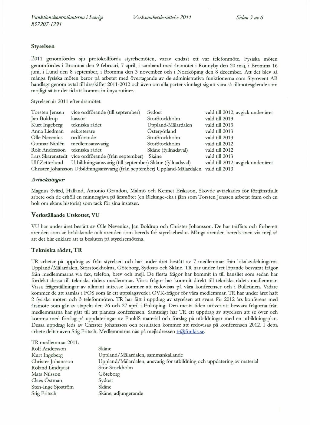 Funktionskontroflanterna i S velige Verksamhetsberättefse 2011 Sidan 3 av 6 Styrelsen 2011 genomfördes sju protokollförda styrelsemöten, varav endast ett var telefonmöte.