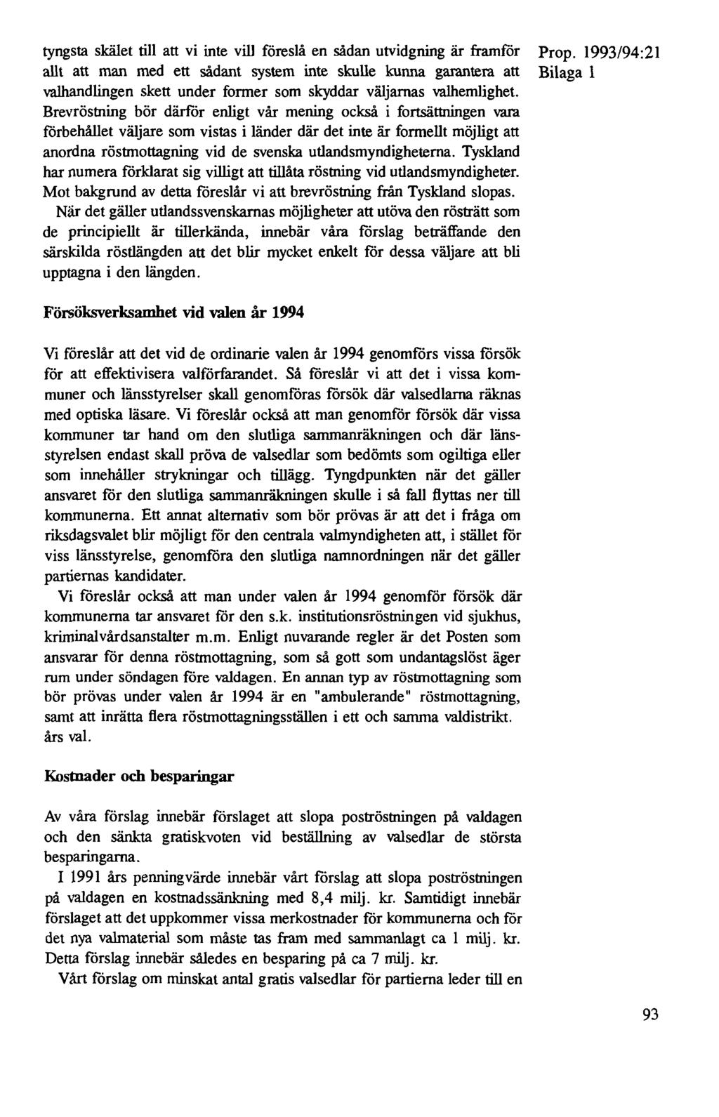 tyngsta skälet till att vi inte vill föreslå en sådan utvidgning är framför allt att man med ett sådant system inte skulle kunna garantera att valhandlingen skett under former som skyddar väljarnas