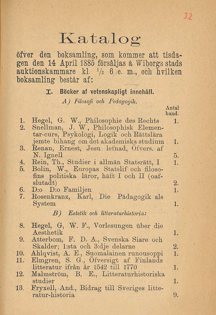 KataJog öfver den boksamling, som komin er att tisdagen den 14 Åpril 1885 försåljas å Wiborgs stads auktionskammare kl. V 2 6 e. m., ocli bvilken boksamling består af: I.