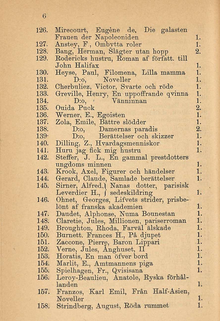 126. Mirecourt, Eugene de, Die galasten Frauen der Kapoleoniden 1. 127. Anstey, F., Ombytta roler 1. 128. Bang, Herman, Slägter utan hopp 2. 129. Rodericks liustru, Roman af författ.