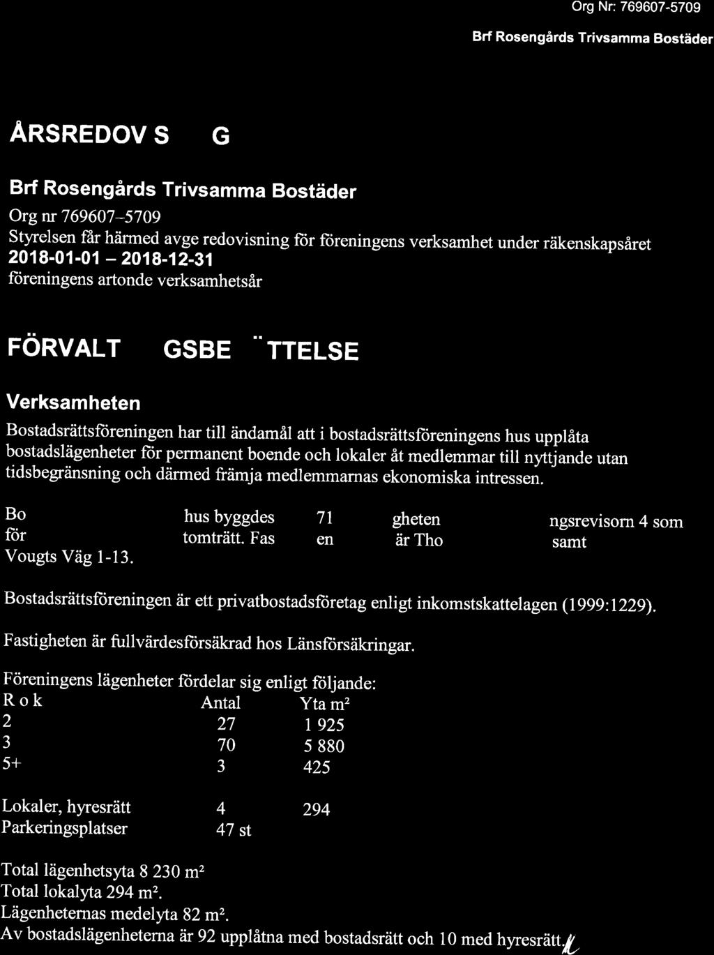 Org Nr: 769607 5709 Brf Rosengårds Trivsamma Bostäder ÅRSREDOVISNING Brf Rosengårds Trivsamma Bostäder Org nr 769607 5709 Styrelsen får härmed avge redovisning för föreningens verksamhet under