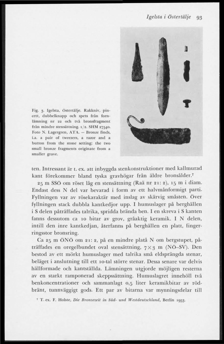 Igelsta i Östertälje 93 : I Fig. 3. Igelsta, östertälje. Rakkniv, pincett, dubbelknapp och spets frän fornlämning nr 22 och två bronsfragment frän mindre stensättning. 1/2. SHM 27540. Foto N.