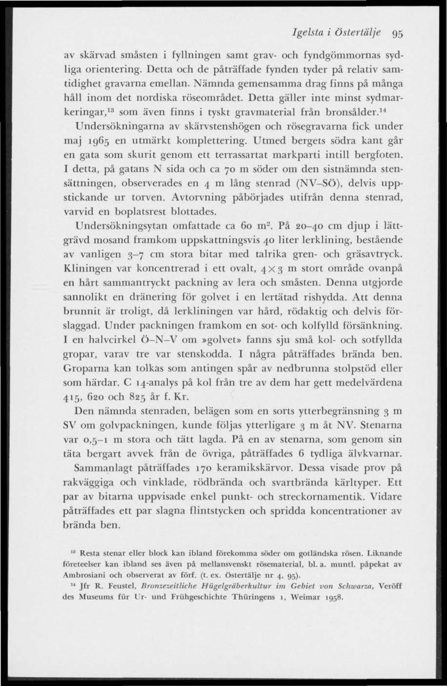 Igelsta i Östertälje 95 av skärvad småsten i fyllningen samt grav- och fyndgömmornas sydliga orientering. Detta och de påträffade fynden tyder på relativ samtidighet gravarna emellan.