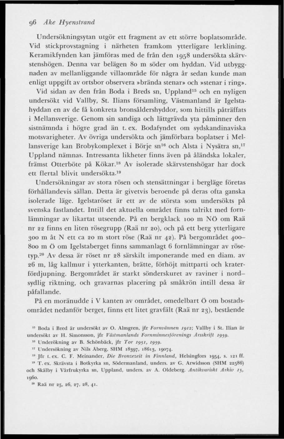 96 Ake Hyenstrand Undersökningsytan utgör ett fragment av ett större boplatsområde. Vid stickprovstagning i närheten framkom ytterligare lerklining.