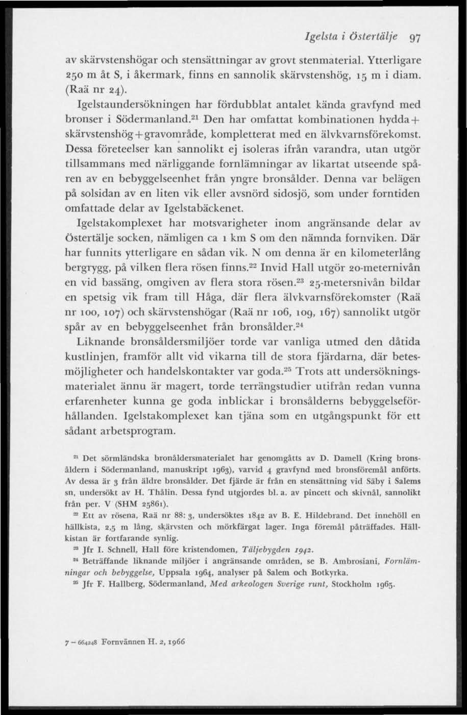 Igelsta i Östertälje 97 av skärvstenshögar och stensättningar av grovt stenmaterial. Ytterligare 250 m åt S, i åkermark, finns en sannolik skärvstenshög, 15 m i diam. (Raä nr 24).