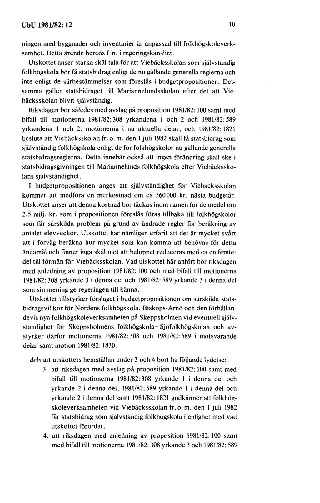 UbU 1981/82: 12 10 ningen med byggnader och inventarier är anpassad till folkhögskoleverksamhet. Detta ärende bereds f. n. i regeringskansliet.