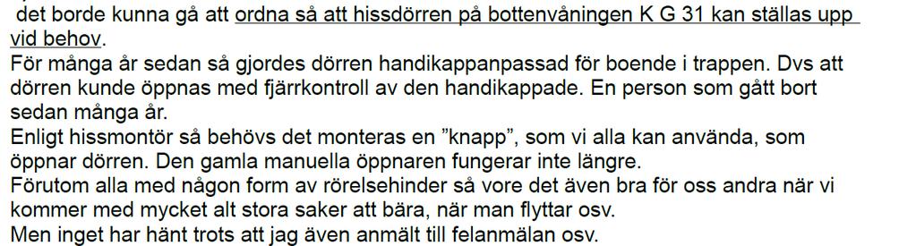 8. Angående hissdörren Karl Gustavsgatan 31 Styrelsen svar på motionen: Funktionen ska återställas inom kort. 9.