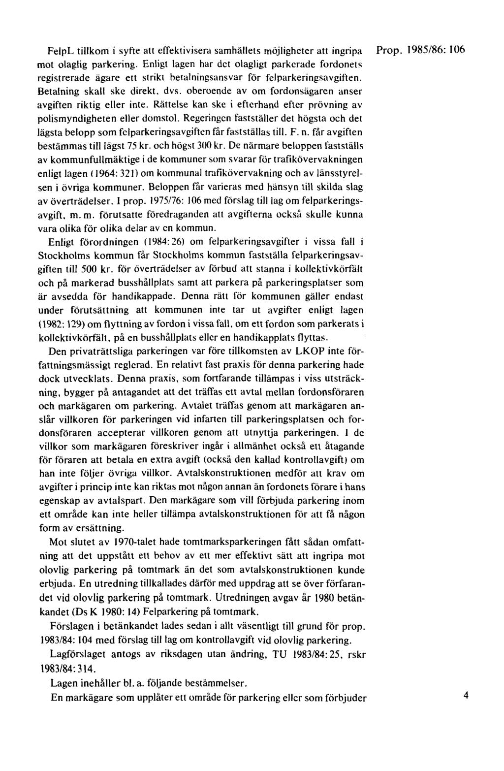 FelpL tillkom i syfte att effektivisera samhällets möjligheter att ingripa Prop. 1985/86: 106 mot olaglig parkering.