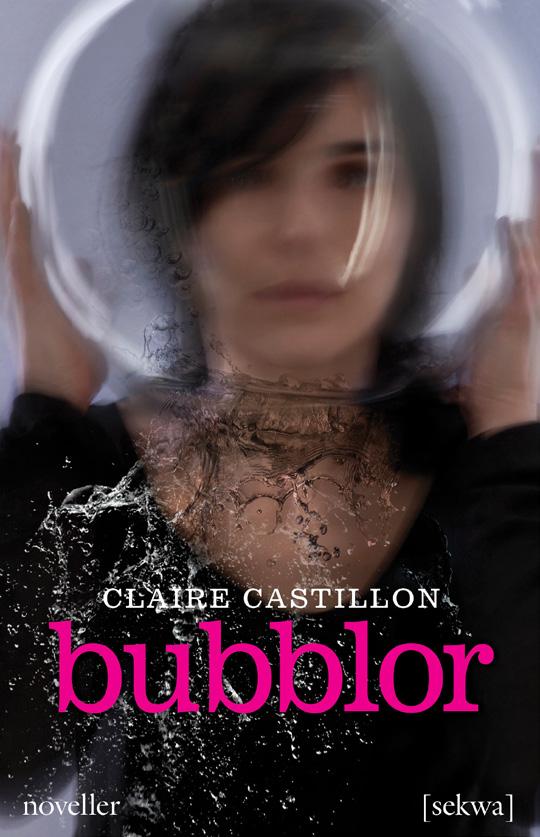 Bubblor av Claire Castillon Alla lever i sin lilla bubbla genom vilken bilderna av världen ter sig förvrängda, vrickade, förtvivlade.