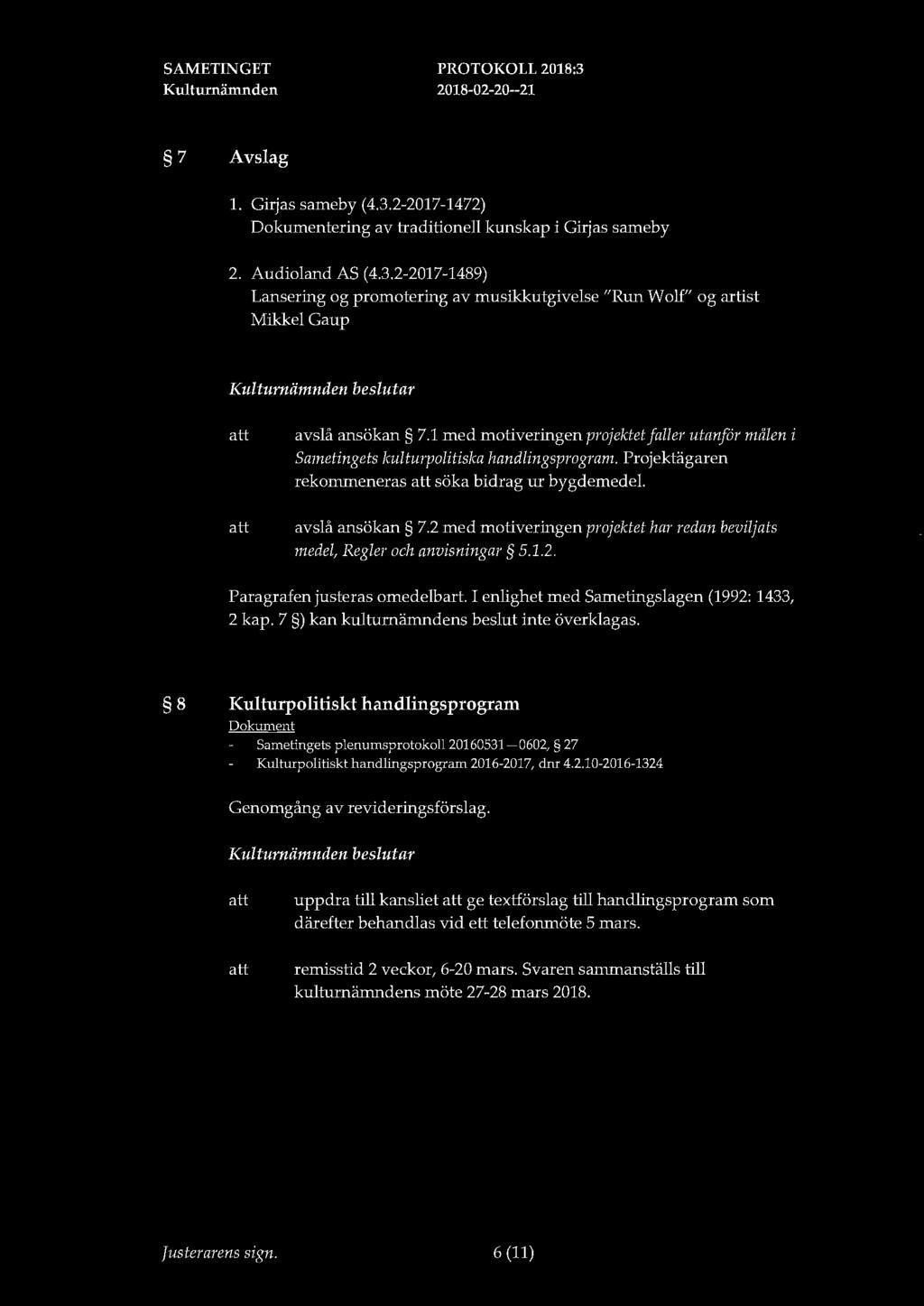 7 Avslag l. Girjas sameby (4.3.2-2017-1472) ering av traditionell kunskap i Girjas sameby 2. Audioland AS (4.3.2-2017-1489) Lansering og promatering av musikkutgivelse "Run Wolf" og artist Mikkel Gaup beslutar avslå ansökan 7.