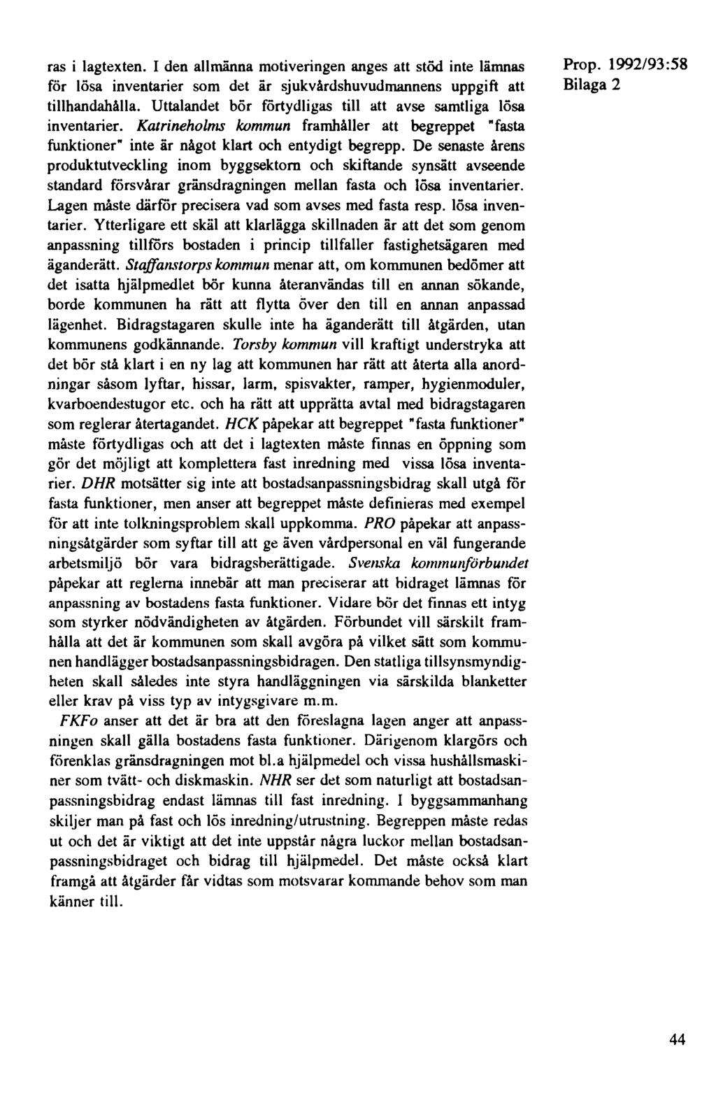 ras i lagtexten. I den allmänna motiveringen anges att stöd inte lämnas för lösa inventarier som det är sjukvårdshuvudmannens uppgift att tillhandahålla.