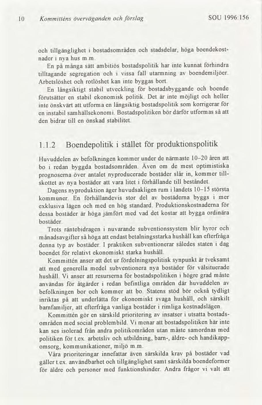 10 Kommtténs överväganden slag SOU 1996:156 1.1.2 Boendepoltk stället produktonspoltk tllgänglghet bostadsområden stadsdelar, höga boendekost nader nya hus m.m. En på många sätt ambtös bostadspoltk har nte kunnat hndra tlltagande segregaton vssa fall utannnng boendemljöer.