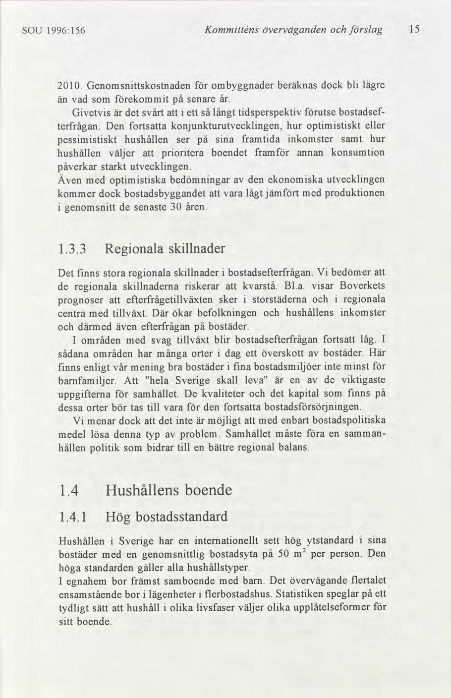 SOU 1996:156 Kommtténs överväganden slag 15 2010. Genomsnttskostnaden ombyggnader beräknas dock bl lägre än vad som ekommt på senare år.