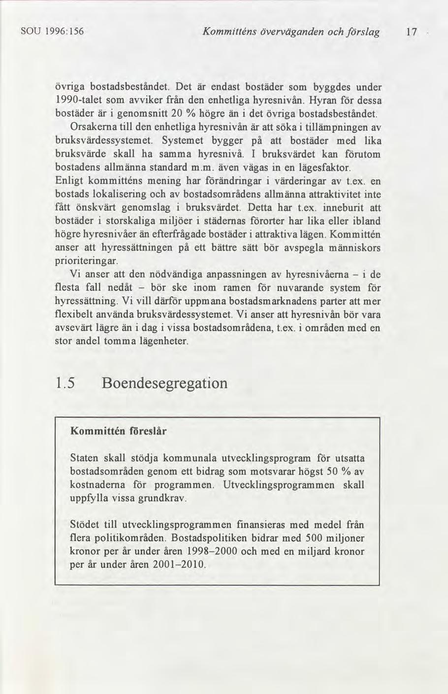 SOU 1996:156 Kommtténs överväganden slag 17 övrga bostadsbeståndet. Det är endast bostäder som byggdes under 1990talet som vker från den enhetlga hyresnvån.