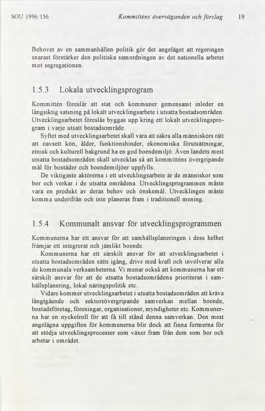 SOU 1996:156 Kommtténs överväganden slag 19 Behovet en sammanhållen poltk gör det angeläget att regerngen snarast stärker den poltska samordnngen det natonella arbetet mot segregatonen. l 3.