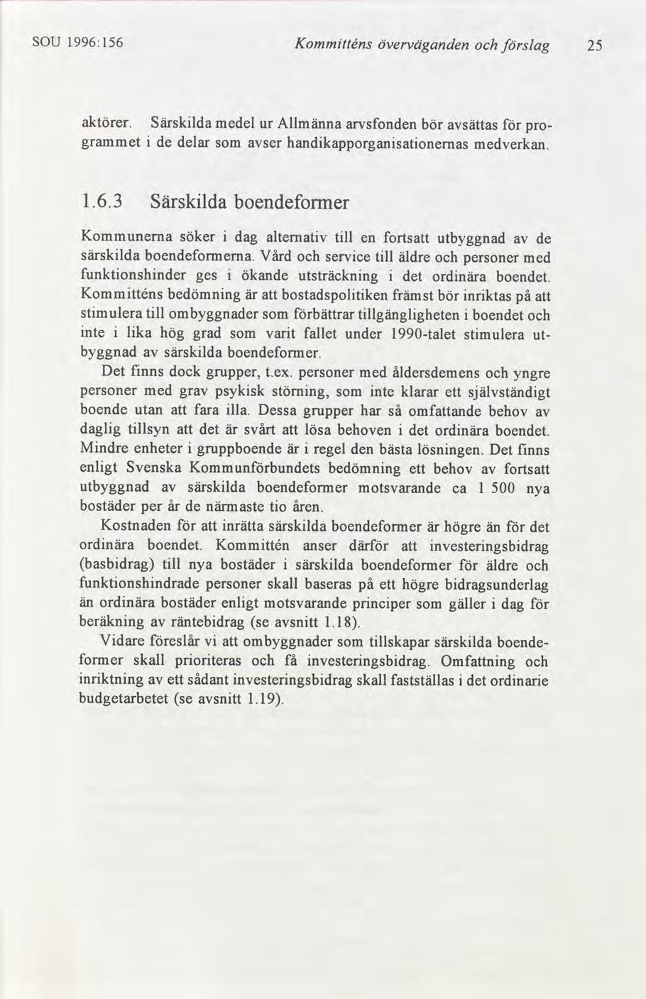 SOU 1996:156 Kommtténs överväganden slag 25 aktörer. Särsklda medel ur Allmänna arvsfonden bör sättas pro de delar som ser handkapporgansatonemas grammet medverkan. 1.6.3 Särsklda boendeformer Kommunerna söker dag alternatv tll en fortsatt utbyggnad de särsklda boendeformema.