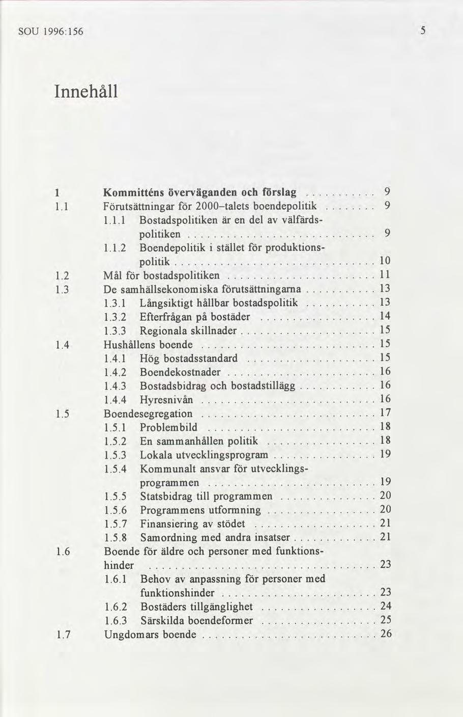 SOU 1996:156 Innehån 1 1.1 Kommtténs överväganden slag........... Förutsättnngar 2000talets boendepoltk........ 1.1.1 Bostadspoltken är en del välfärdspoltken............................. 1.1.2 Boendepoltk stället produktons poltk 10.