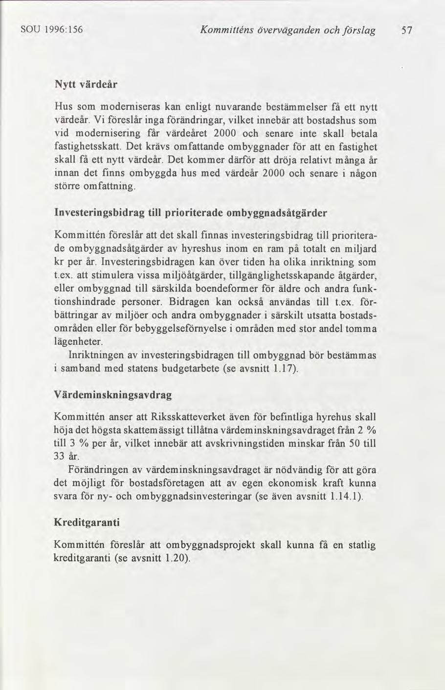 Kommtténs SOU 1996:156 överväganden slag 57 Nytt värdeår Hus som modemseras kan enlgt nuvarande bestämmelser få ett nytt värdeår.